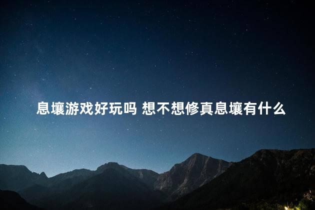 息壤游戏好玩吗 想不想修真息壤有什么用